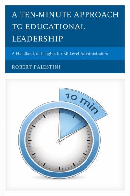 A ten-minute approach to educational leadership : a handbook of insights for all level administrators