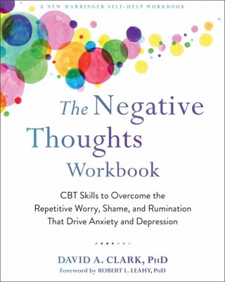The negative thoughts workbook : CBT skills to overcome the repetitive worry, shame, and rumination that drive anxiety and depression
