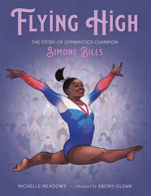 Flying high : the story of gymnastics champion Simone Biles