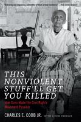 This nonviolent stuff'll get you killed : how guns made the civil rights movement possible