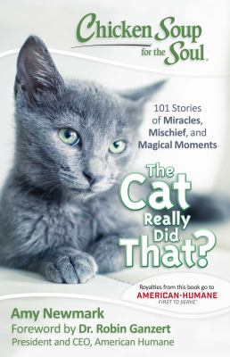 Chicken soup for the soul : the cat really did that? : 101 stories of miracles, mischief, and magical moments