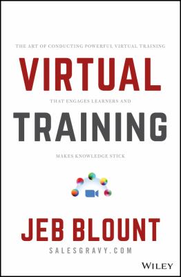 Virtual training : the art of conducting powerful virtual training that engages learners and makes knowledge stick