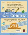 Let's get coding! : small coding projects for school aged children with an interest in simple fun computer programing in Snap!, Scratch and Python 3
