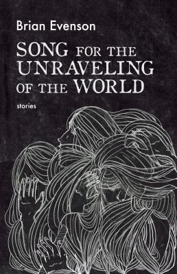 Song for the unraveling of the world : stories