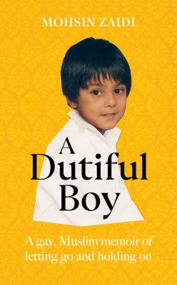 A dutiful boy : a memoir of a gay Muslim's journey to acceptance