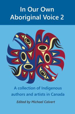 In our own Aboriginal voice 2 : a collection of indigenous authors and artists in Canada