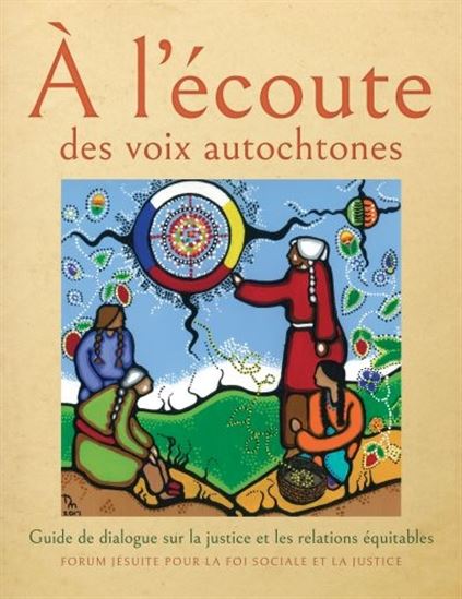 À l'écoute des voix autochtones : guide de dialogue sur la justice et les relations équitables