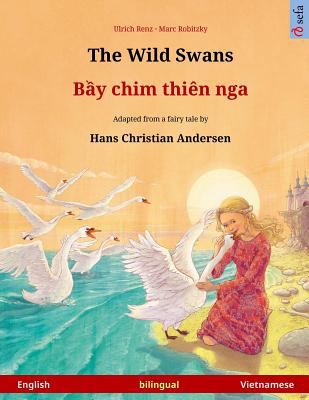 The wild swans = Bãày chim thiên nga : adapted from a fairy tale by Hans Christian Andersen (English - Vietnamese)