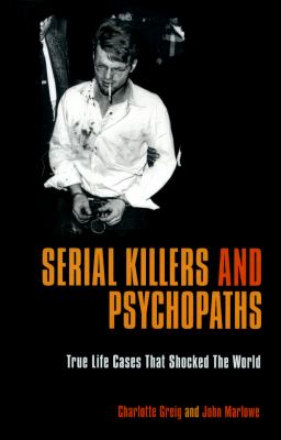 Serial killers and psychopaths : true life cases that shocked the world