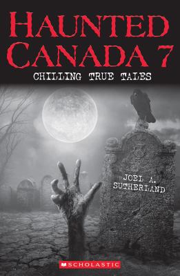 Haunted Canada 7 : chilling true tales