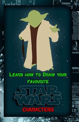 Learn how to draw your favorite Star Wars characters : ultimate guide to drawing famous Star Wars characters