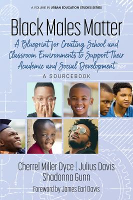 Black males matter : a blueprint for creating school and classroom environments to support their academic and social development : a sourcebook