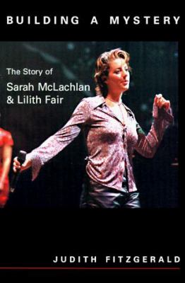 Building a mystery : the story of Sarah McLachlan & Lilith Fair