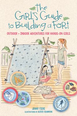 The girl's guide to building a fort : outdoor + indoor adventures for hands-on girls