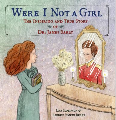 Were I not a girl : the inspiring and story of Dr. James Barry