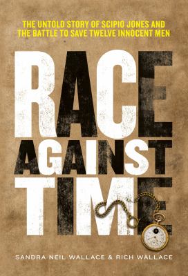 Race against time : the untold story of Scipio Jones and the battle to save twelve innocent men