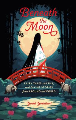 Beneath the moon : fairy tales, myths, and divine stories from around the world