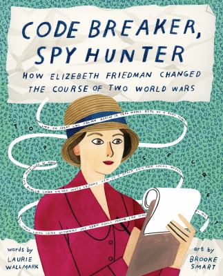 Code breaker, spy hunter : how Elizebeth Friedman changed the course of two world wars