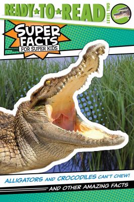 Alligators and crocodiles can't chew! : and other amazing facts