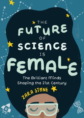 The future of science is female : the brilliant minds shaping the 21st century