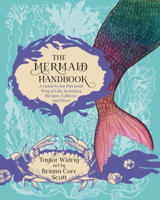 The mermaid handbook : a guide to the mermaid way of life, including recipes, folklore, and more