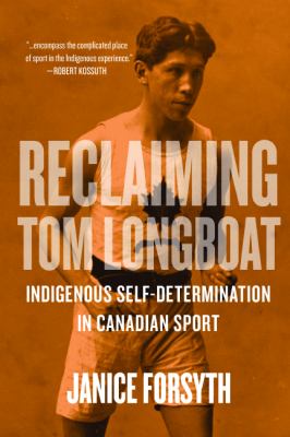 Reclaiming Tom Longboat : indigenous self-determination in Canadian sport
