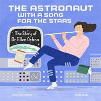 The astronaut with a song for the stars : the story of Dr. Ellen Ochoa