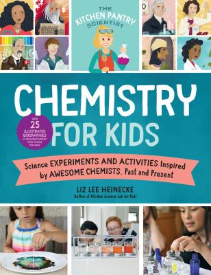 Chemistry for kids : homemade science experiments and activities inspired by awesome chemists, past and present / Liz Heinecke