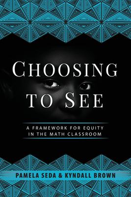 Choosing to see : a framework for equity in the math classroom