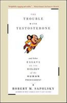 The trouble with testosterone : and other essays on the biology of the human predicament