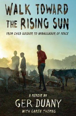 Walk toward the rising sun : from child soldier to ambassador of peace : a memoir