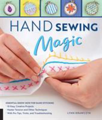 Hand sewing magic : essential know-how for hand stitching : with pro tips, tricks, and troubleshooting ; master tension and other techniques ; 10 easy, creative projects