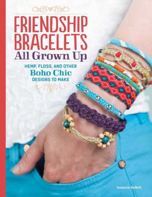 Friendship bracelets all grown up : hemp, floss, and other boho chic designs to make