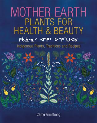 Mother Earth plants for health & beauty = kikåawåinaw askiy oskihtåepakwa : Indigenous plants, traditions & recipes
