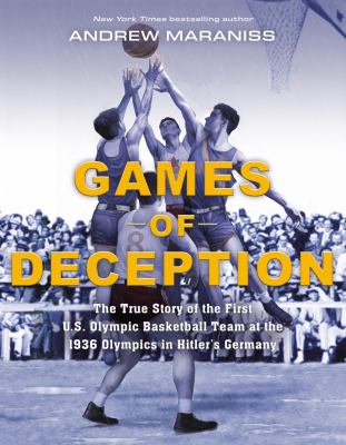 Games of deception : the true story of the first U.S. Olympic Basketball Team at the 1936 Olympics in Hitler's Germany