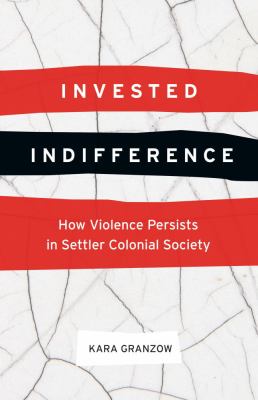 Invested indifference : how violence persists in settler colonial society