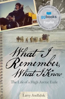 What I remember, what I know : the life of high Arctic exile