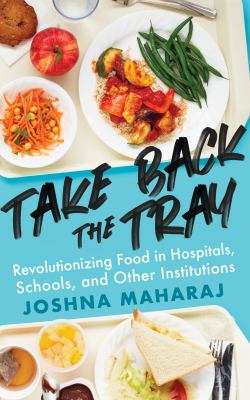 Take back the tray : revolutionizing food in hospitals, schools, and other institutions