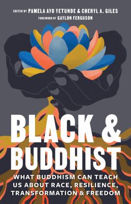 Black & Buddhist : what Buddhism can teach us about race, resilience, transformation, & freedom