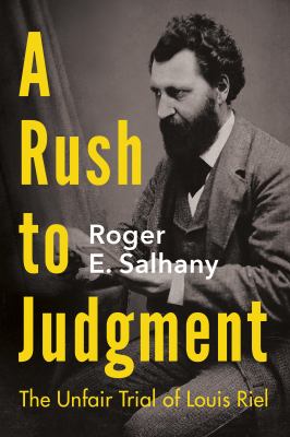 A rush to judgment : the unfair trial of Louis Riel