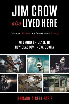 Jim Crow also lived here : structural racism and generational poverty : growing up black in New Glasgow, Nova Scotia