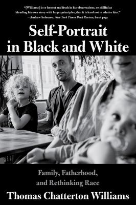 Self-portrait in black and white : family, fatherhood, and rethinking race