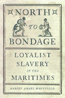 North to bondage : loyalist slavery in the Maritimes