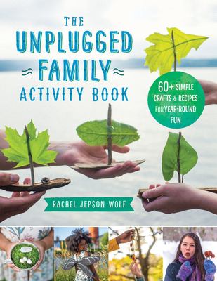 The unplugged family activity book : 60+ simple crafts & recipes for year-round fun