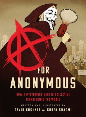 A for Anonymous : how a mysterious hacker collective transformed the world