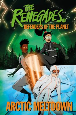 The Renegades : defenders of the planet. Arctic meltdown /