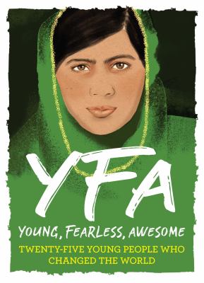 YFA : young, fearless, awesome : twenty-five young people who changed the world.