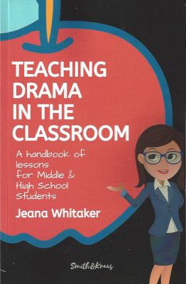 Teaching drama in the classroom : a handbook of lessons for middle & high school students