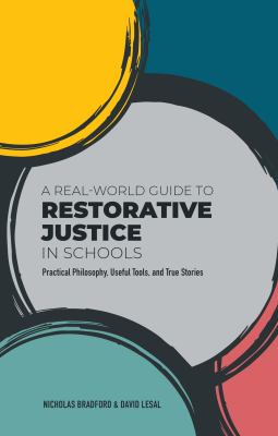 A real-world guide to restorative justice in schools : practical philosophy, useful tools, and true stories