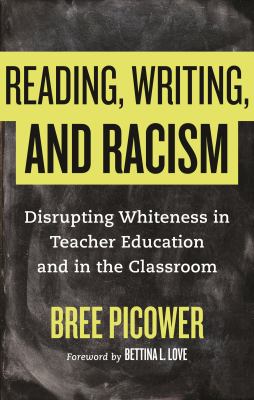 Reading, writing, and racism : disrupting whiteness in teacher education and in the classroom